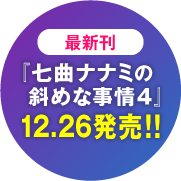 最新刊 『七曲ナナミの斜めな事情4』12月16日発売!!