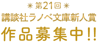 第21回 講談社ラノベ文庫新人賞 原稿募集中！！