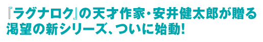 『ラグナロク』の天才作家・安井健太郎が贈る渇望の新シリーズ、ついに始動！