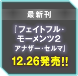 第2巻 『フェイトフル・モーメンツ2　アナザー・セルマ』 12月26日発売!!