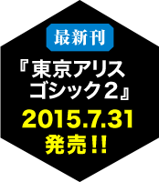 最新刊 『東京アリスゴシック 2』 2015.7.31発売！！